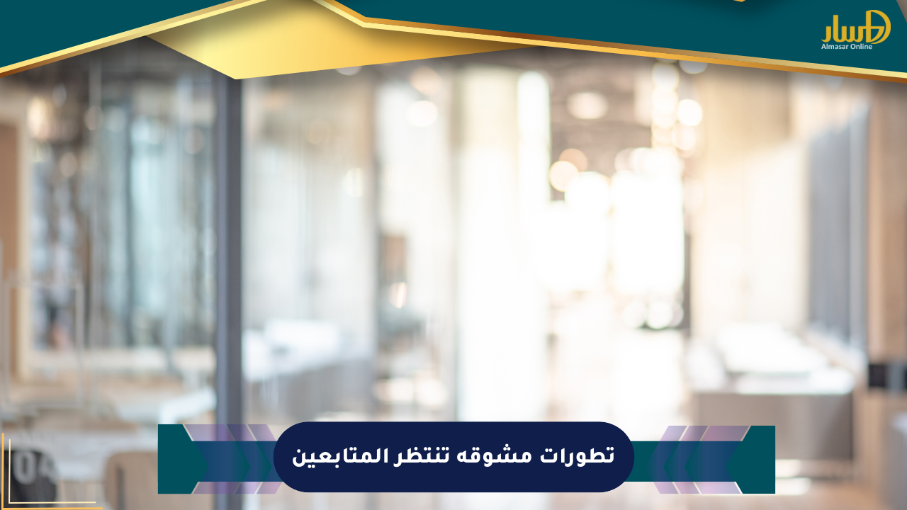 تطورات مشوقة تنتظر المتابعين